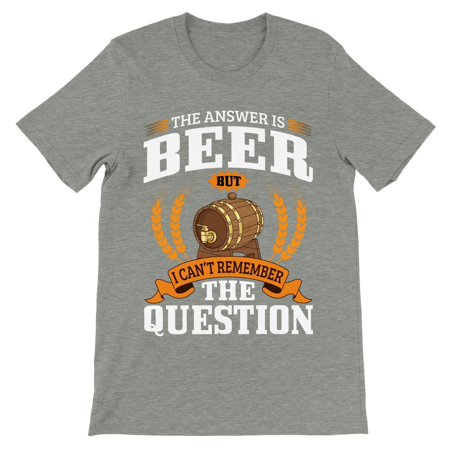 Funny T-shirts - The Answer is Beer But - Premium Unisex T-shirt