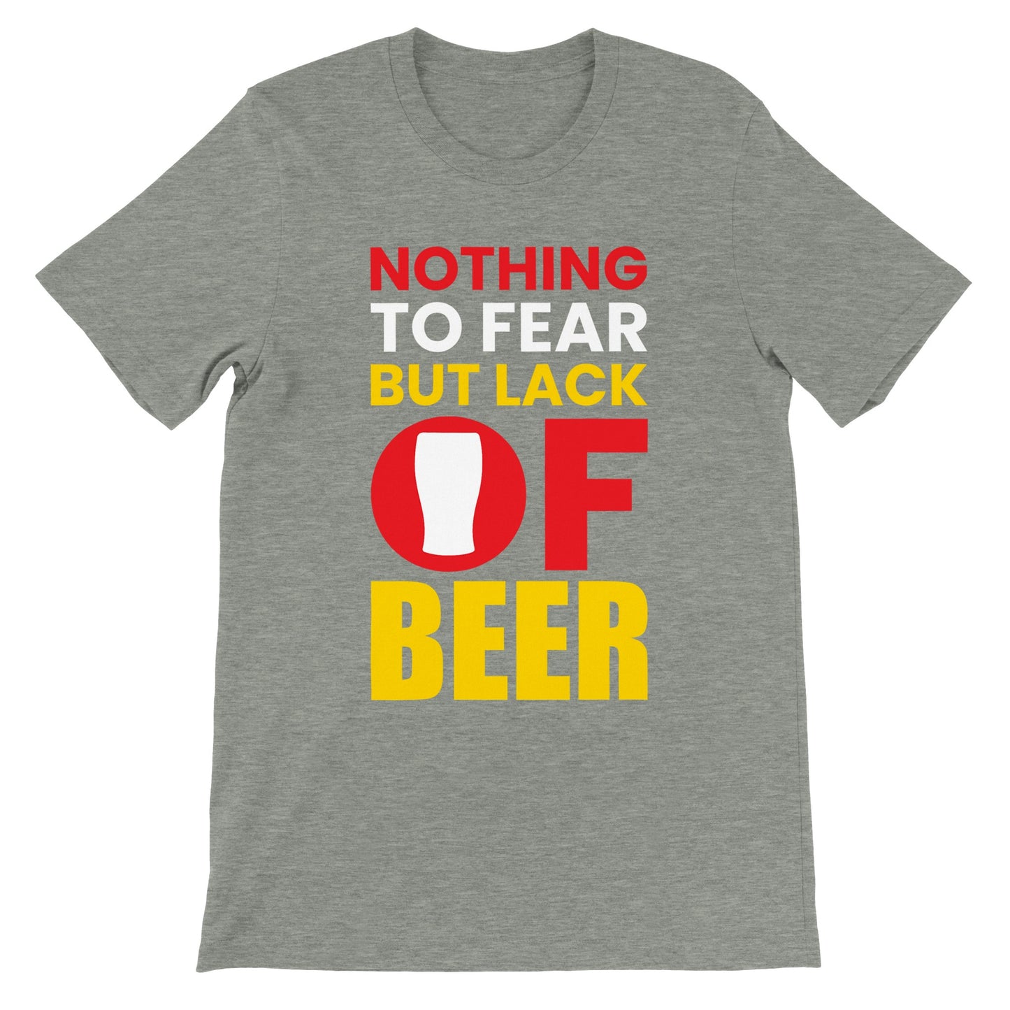 Funny T-Shirts - Nothing To Fear But Lack Of Beer - Premium Unisex T-Shirt