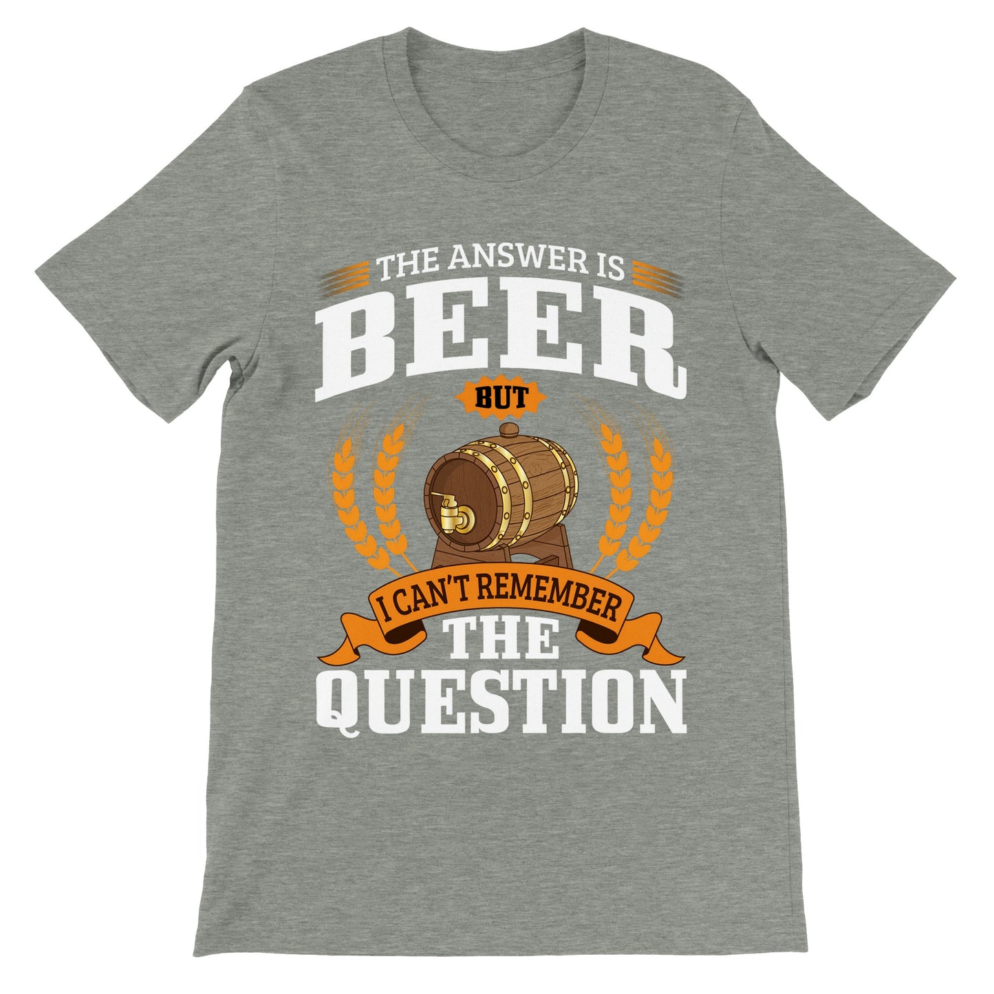 Lustige T-Shirts – The Answer is Beer But – Premium Unisex T-Shirt 