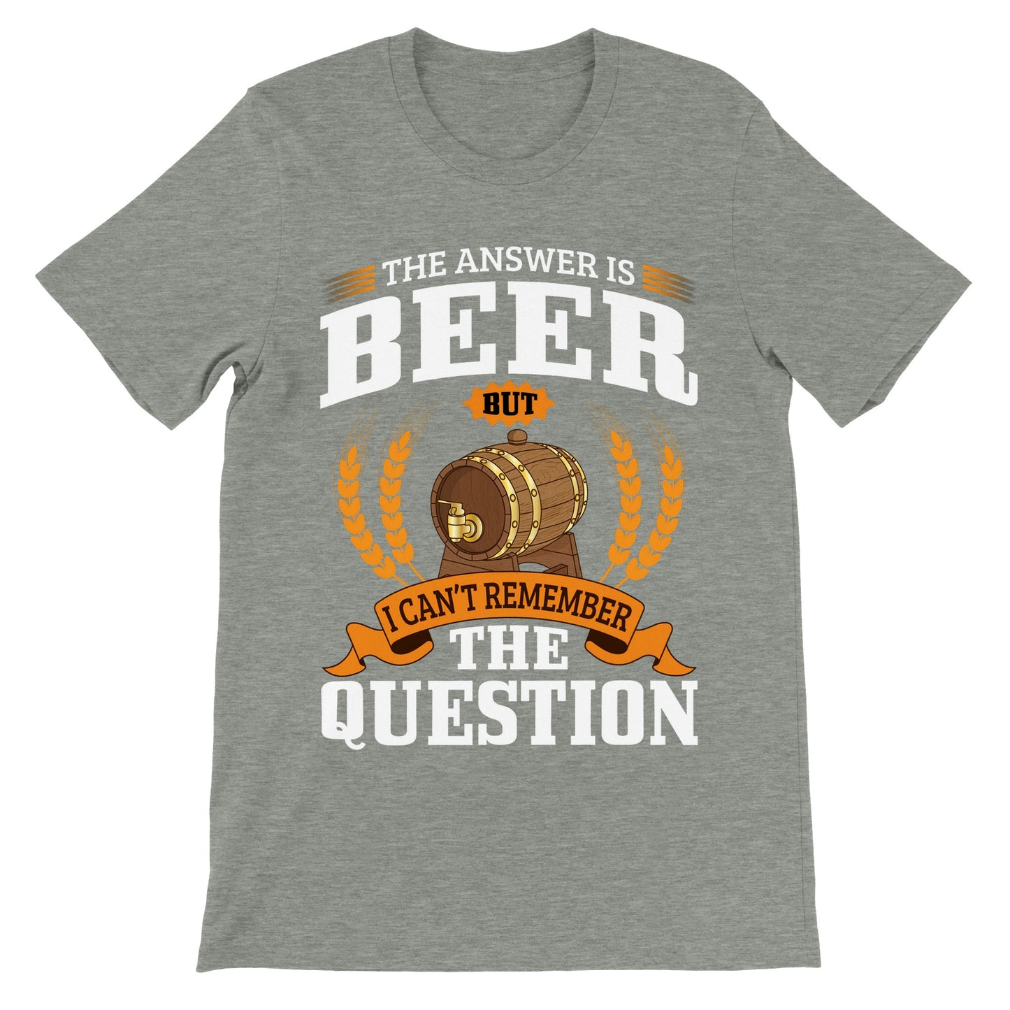 Funny T-shirts - The Answer is Beer But - Premium Unisex T-shirt 