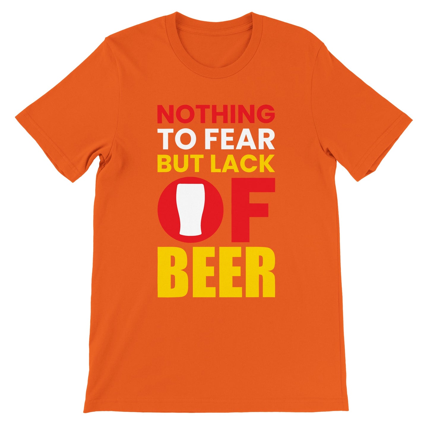 Funny T-Shirts - Nothing To Fear But Lack Of Beer - Premium Unisex T-Shirt 