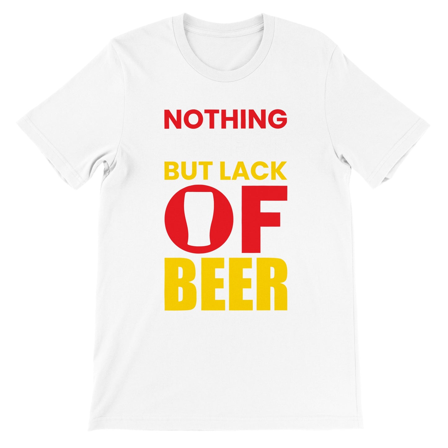 Funny T-Shirts - Nothing To Fear But Lack Of Beer - Premium Unisex T-Shirt 