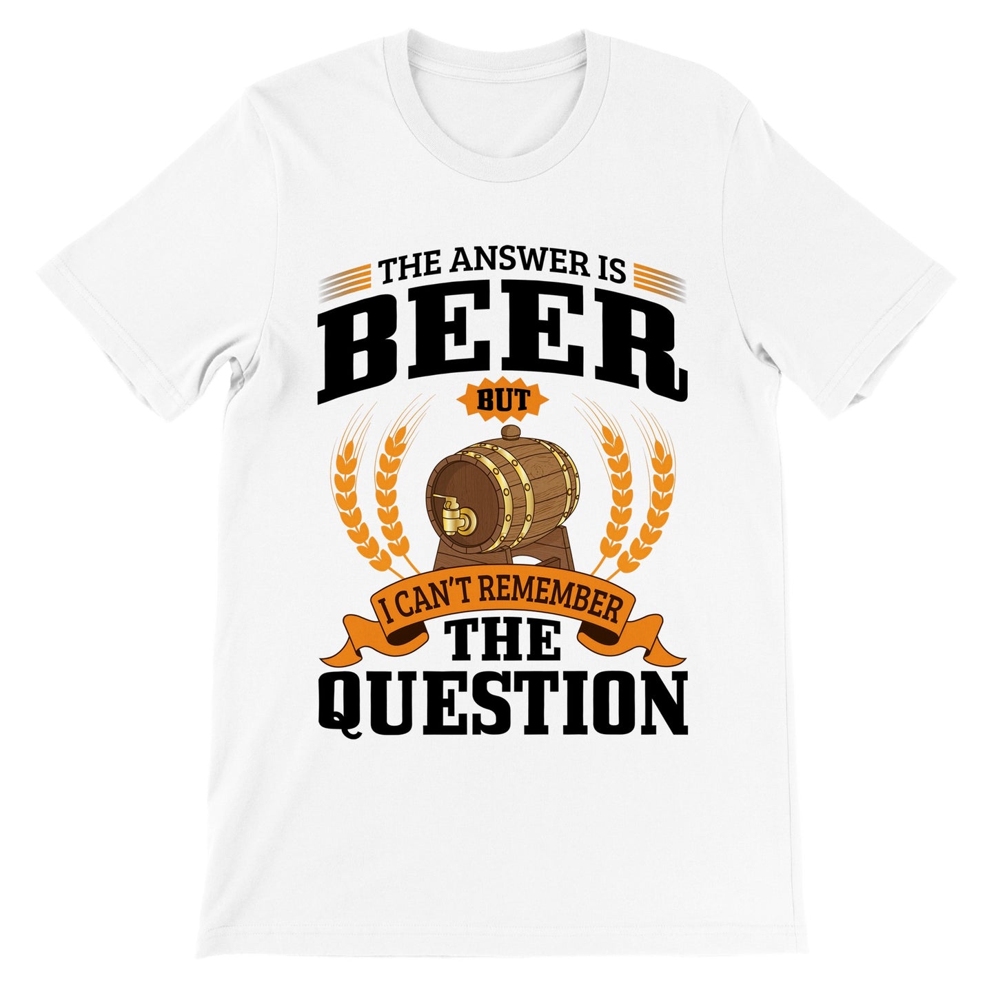 Lustige T-Shirts – The Answer is Beer But – Premium Unisex T-Shirt 