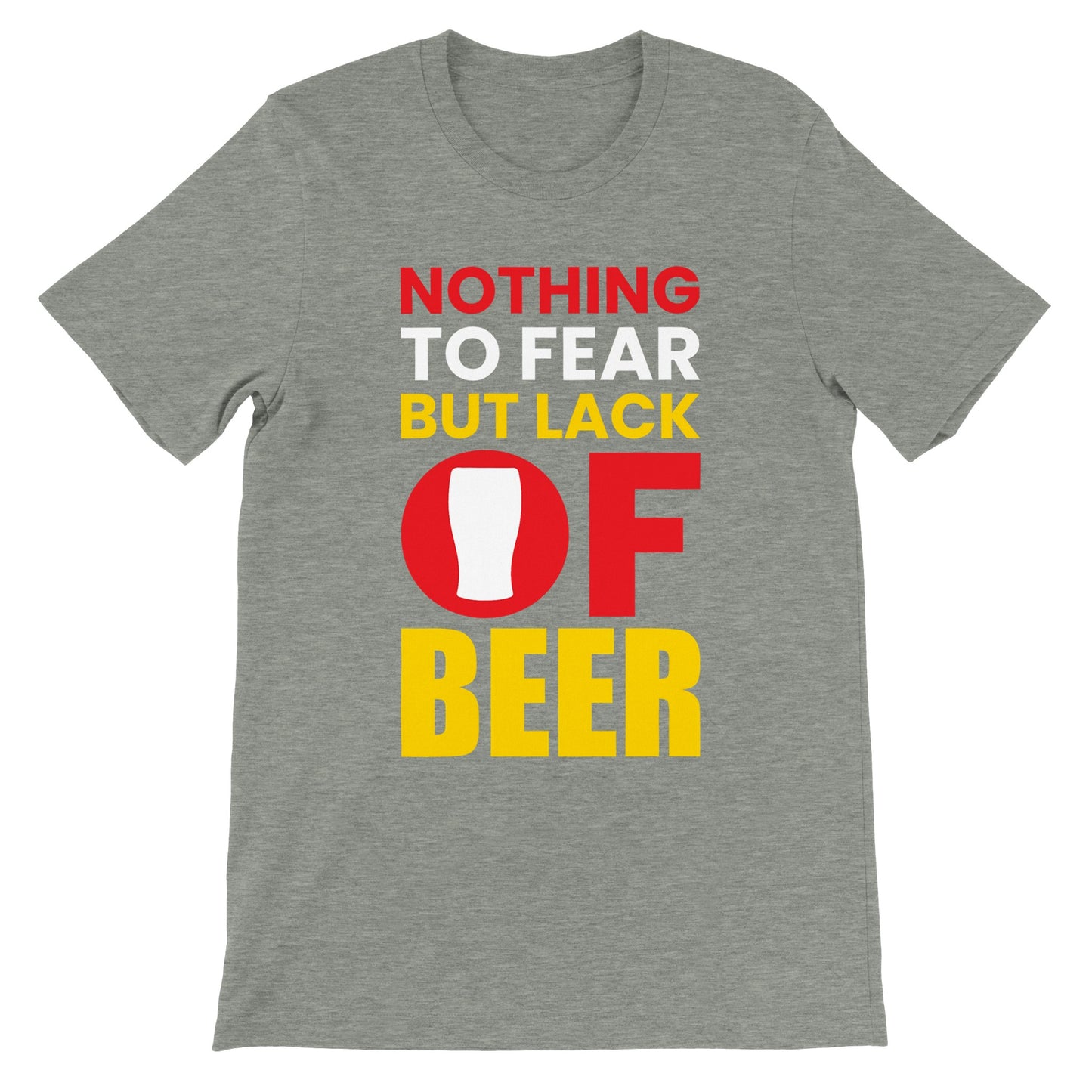 Funny T-Shirts - Nothing To Fear But Lack Of Beer - Premium Unisex T-Shirt 