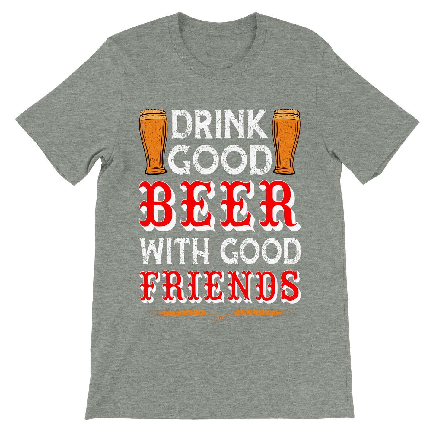 Sjove T-shirts - Drink Good Beer With Good Friends - Premium Unisex T-shirt