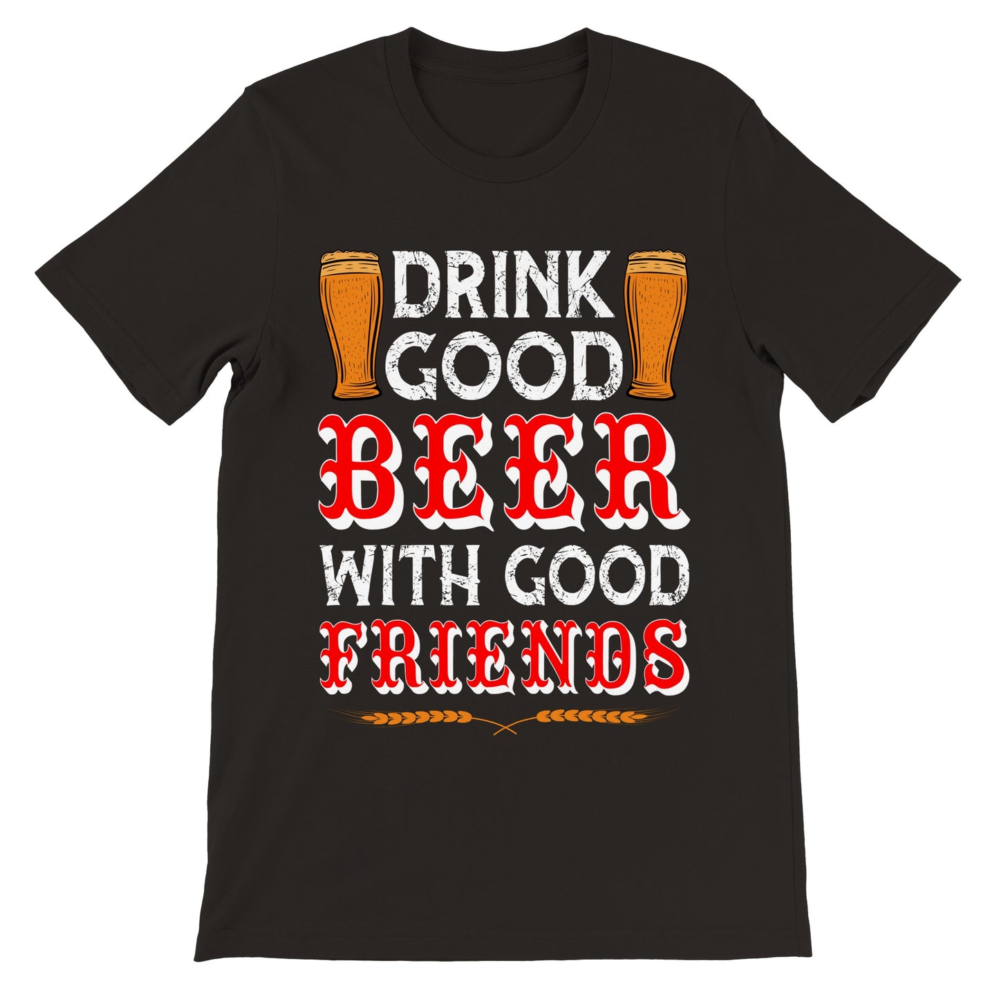 Funny T-shirts - Drink Good Beer With Good Friends - Premium Unisex T-shirt 