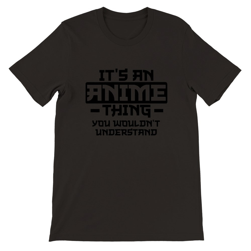 Quote T-shirt - Anime - Its an Anime Thing, You wouldnt Understand - Premium Unisex T-shirt 