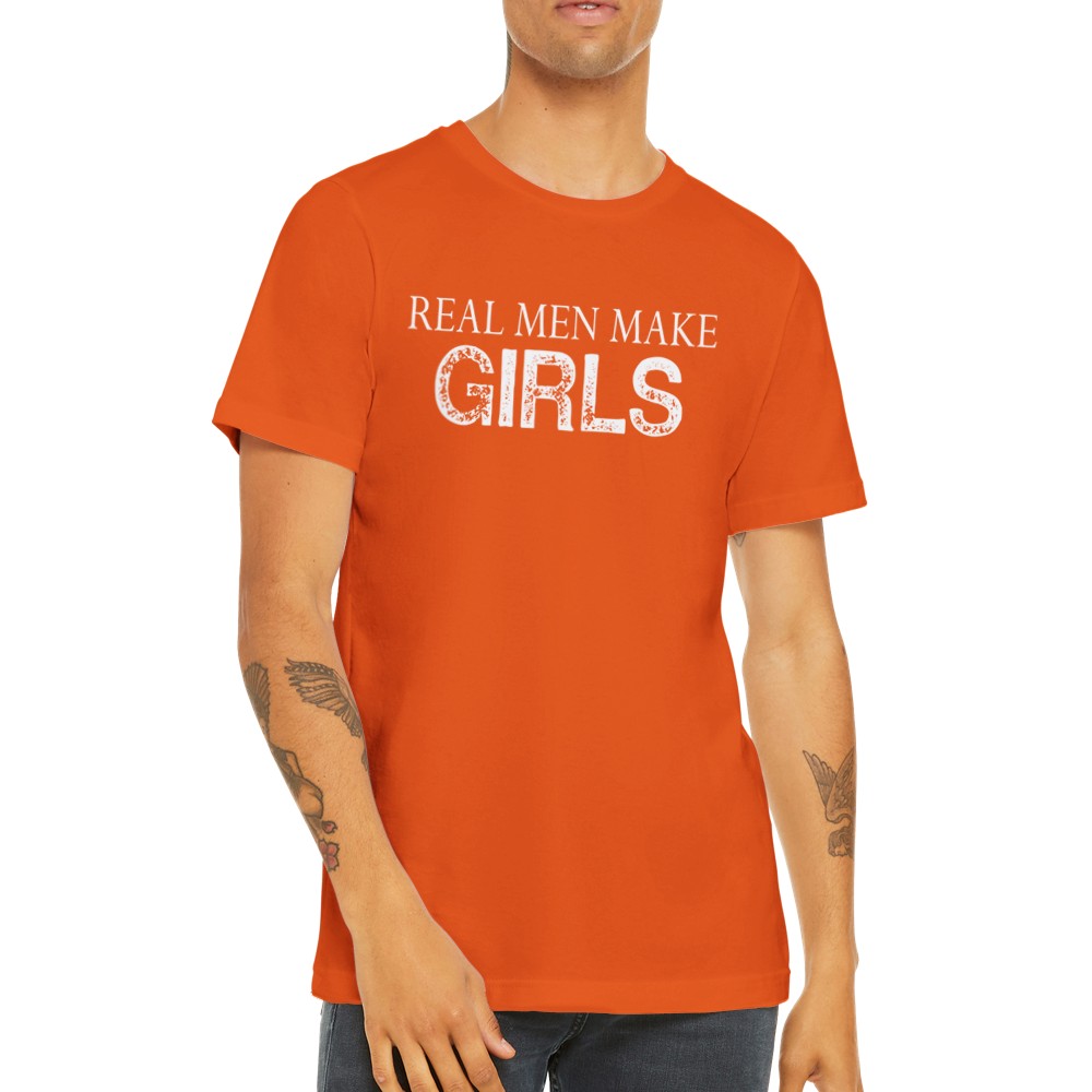 Quote T-Shirts - Real Men Make Girls - Premium Unisex T-shirt