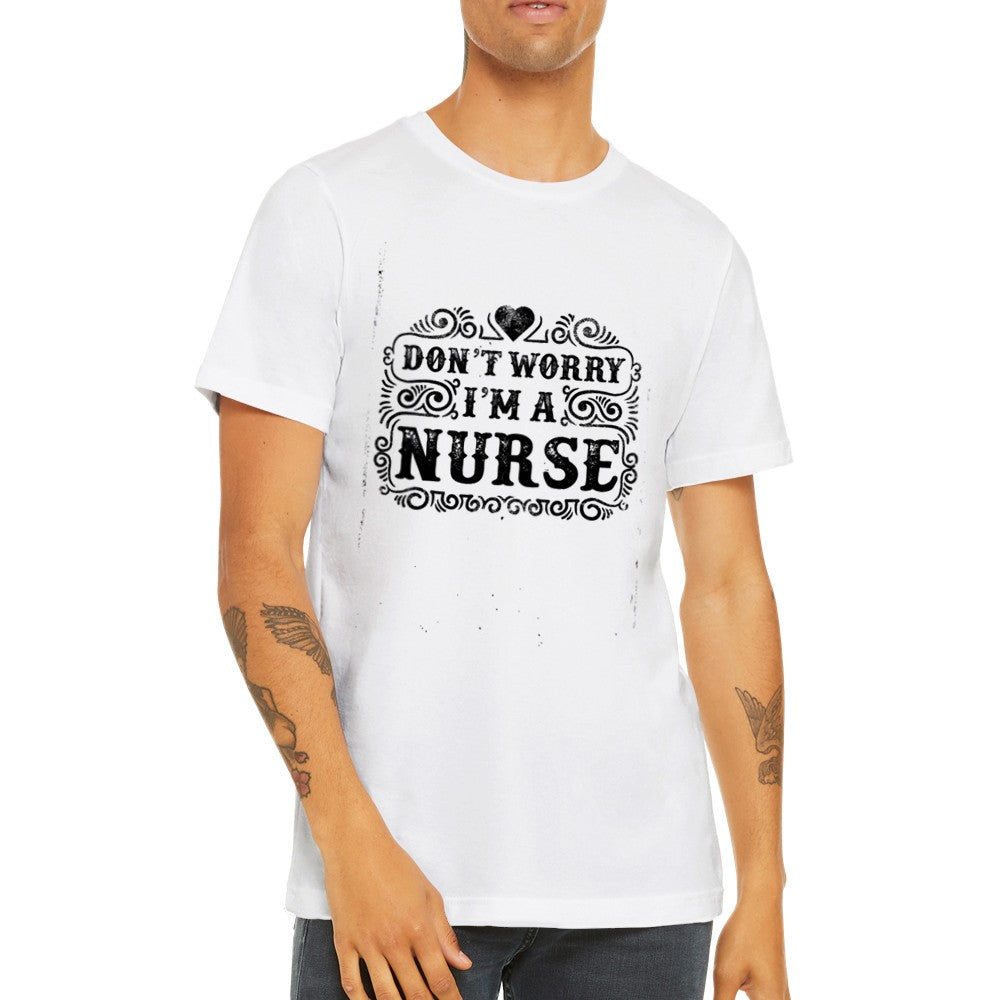 Funny T-Shirts - Dont Worry Im a Nurse Premium Unisex T-shirt