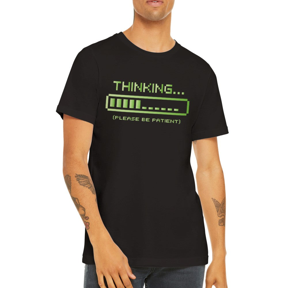 Lustige T-Shirts - Thinking Please Be Patient - Premium Unisex T-Shirt 