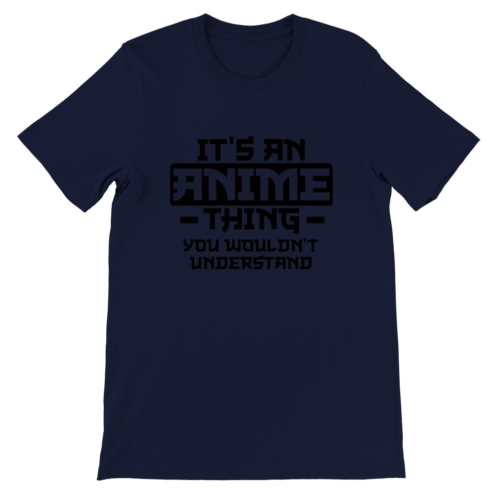 Quote T-shirt - Anime - Its an Anime Thing, You wouldnt Understand - Premium Unisex T-shirt 