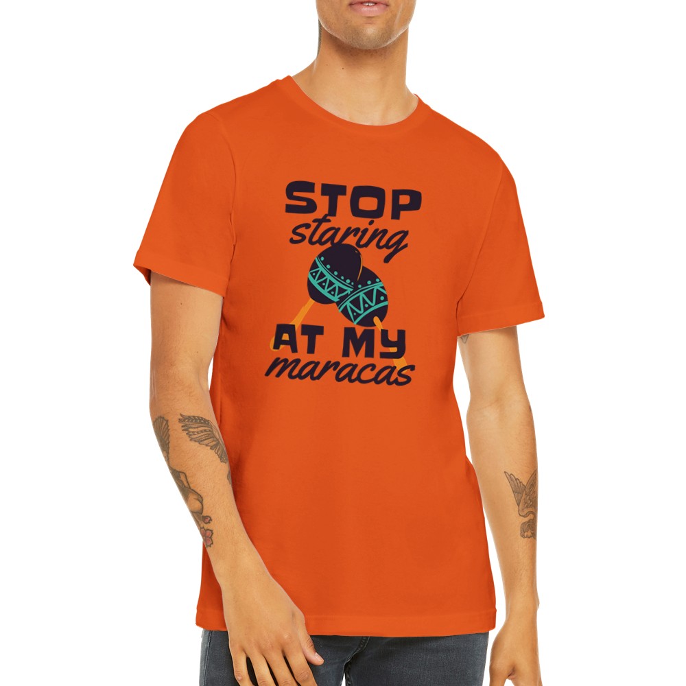 Funny T-Shirts - Stop Staring at My Maracas - Premium Unisex T-shirt