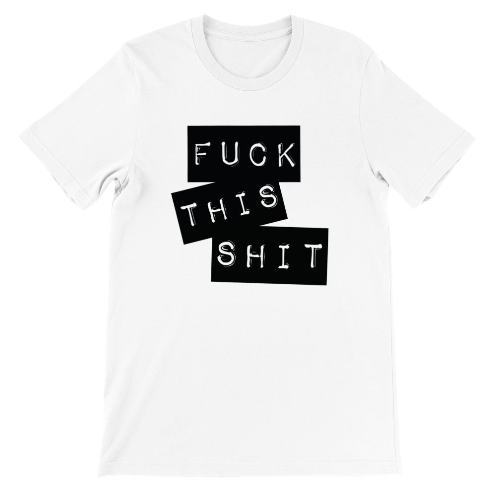 Citat T-shirt - Fuck This Shit - Premium Unisex Crewneck T-shirt