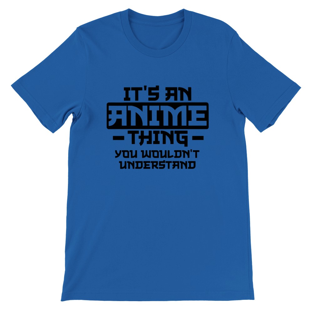 Quote T-shirt - Anime - Its an Anime Thing, You wouldnt Understand - Premium Unisex T-shirt 