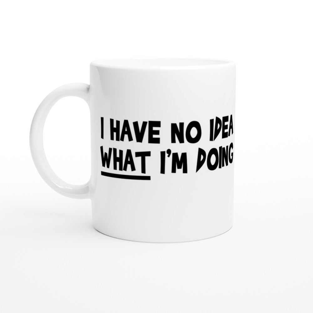 Mugs - Funny Quotes - I Have No Idea What Im Doing