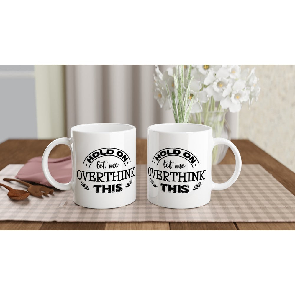 Mug - Funny Coffee Mug - Hold On Let Me Overthink This