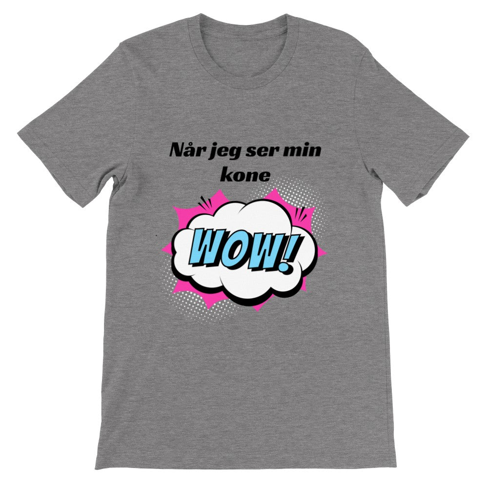 Lustige T-Shirts - Wenn ich meine Frau WOW sehe - Premium Unisex T-Shirt 