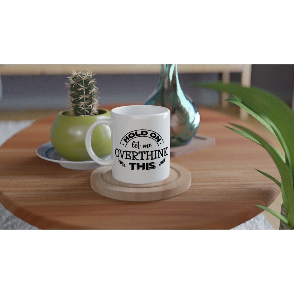 Mug - Funny Coffee Mug - Hold On Let Me Overthink This