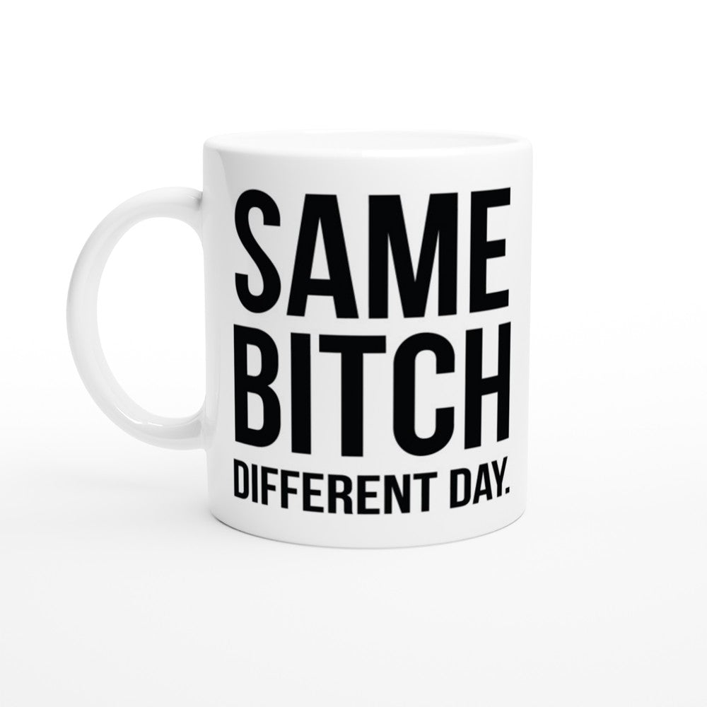 Mug - Funny Quotes - Same Bitch Different Day