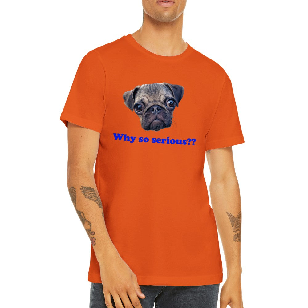 Lustige T-Shirts - Mops - Warum so ernst? Hochwertiges Unisex-T-Shirt 