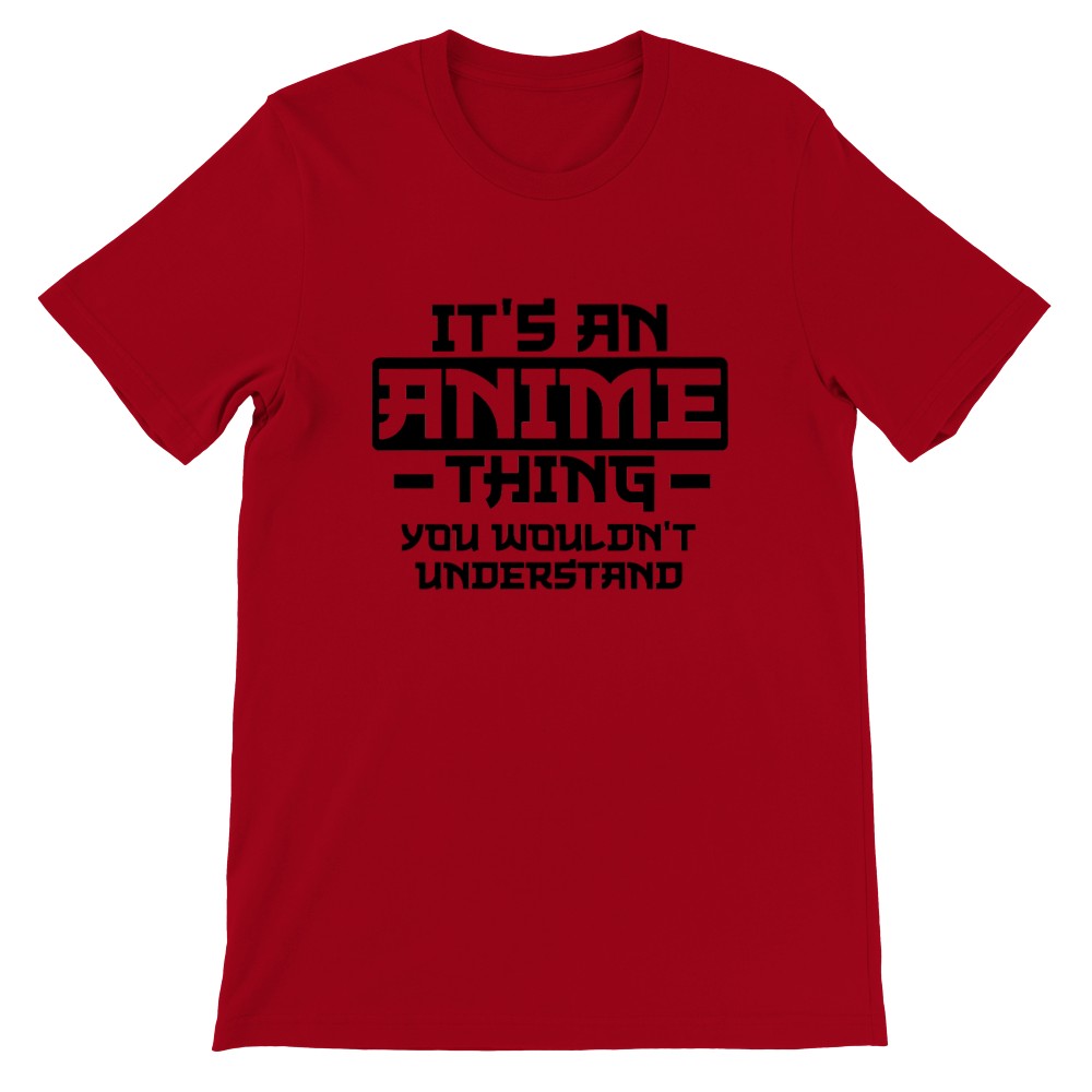 Quote T-shirt - Anime - Its an Anime Thing, You wouldnt Understand - Premium Unisex T-shirt 