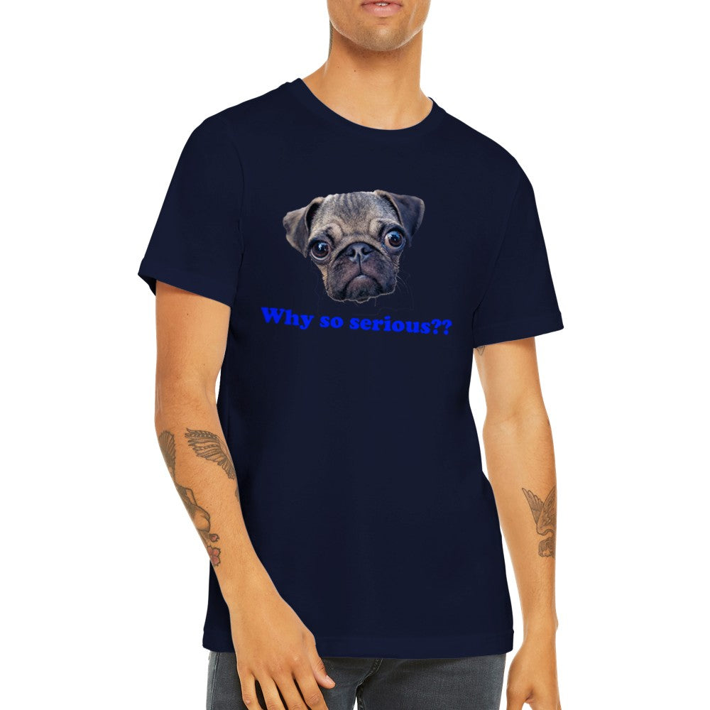 Funny T-Shirts - Pug Dog - Why So Serious? Premium Unisex T-shirt