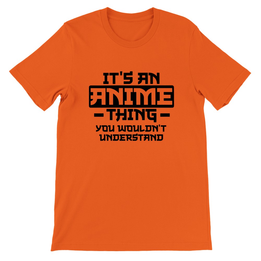 Quote T-shirt - Anime - Its an Anime Thing, You wouldnt Understand - Premium Unisex T-shirt 