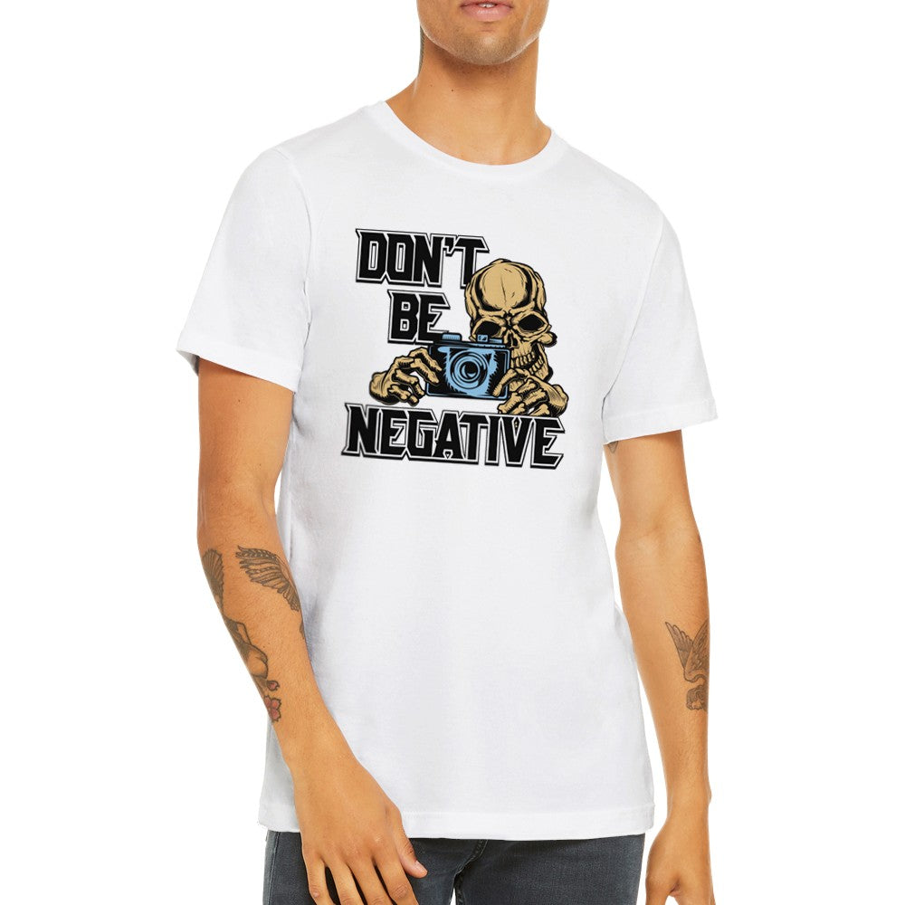 Funny T-Shirts - Dont Be Negative - Premium Unisex T-shirt