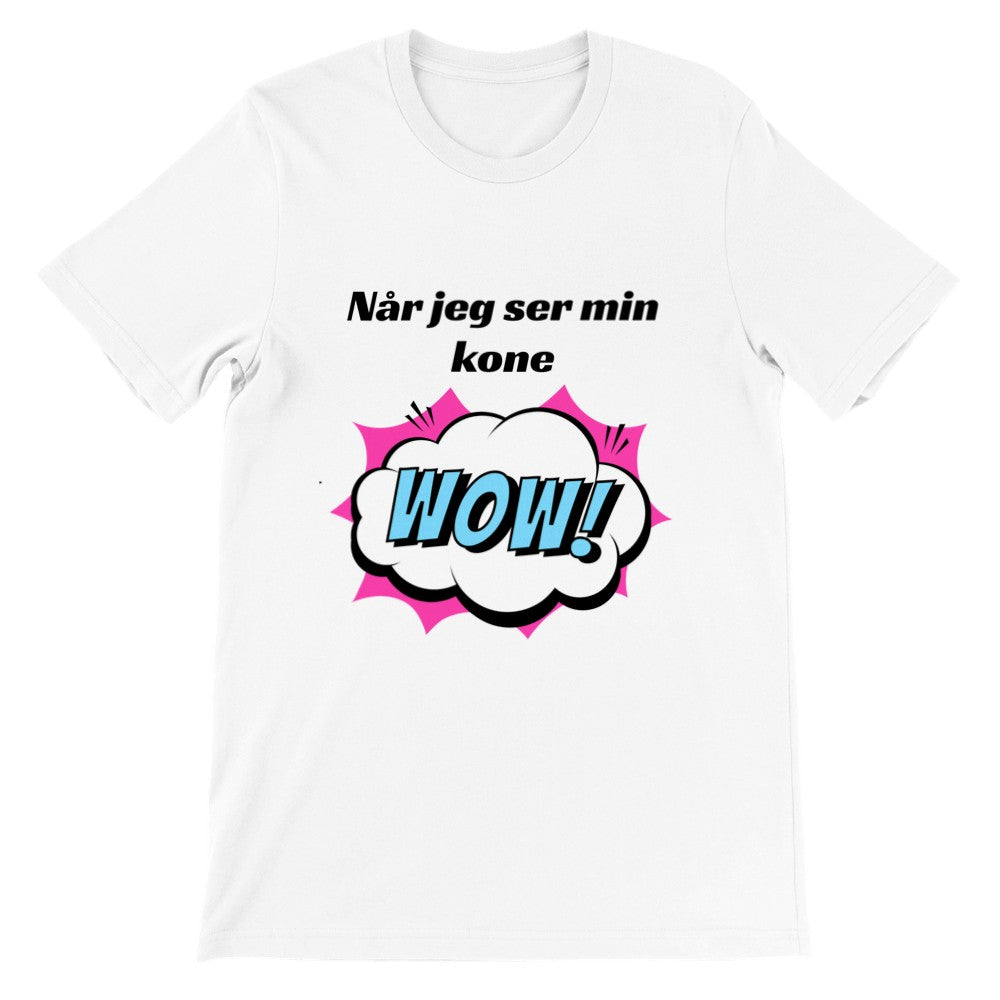 Lustige T-Shirts - Wenn ich meine Frau WOW sehe - Premium Unisex T-Shirt 