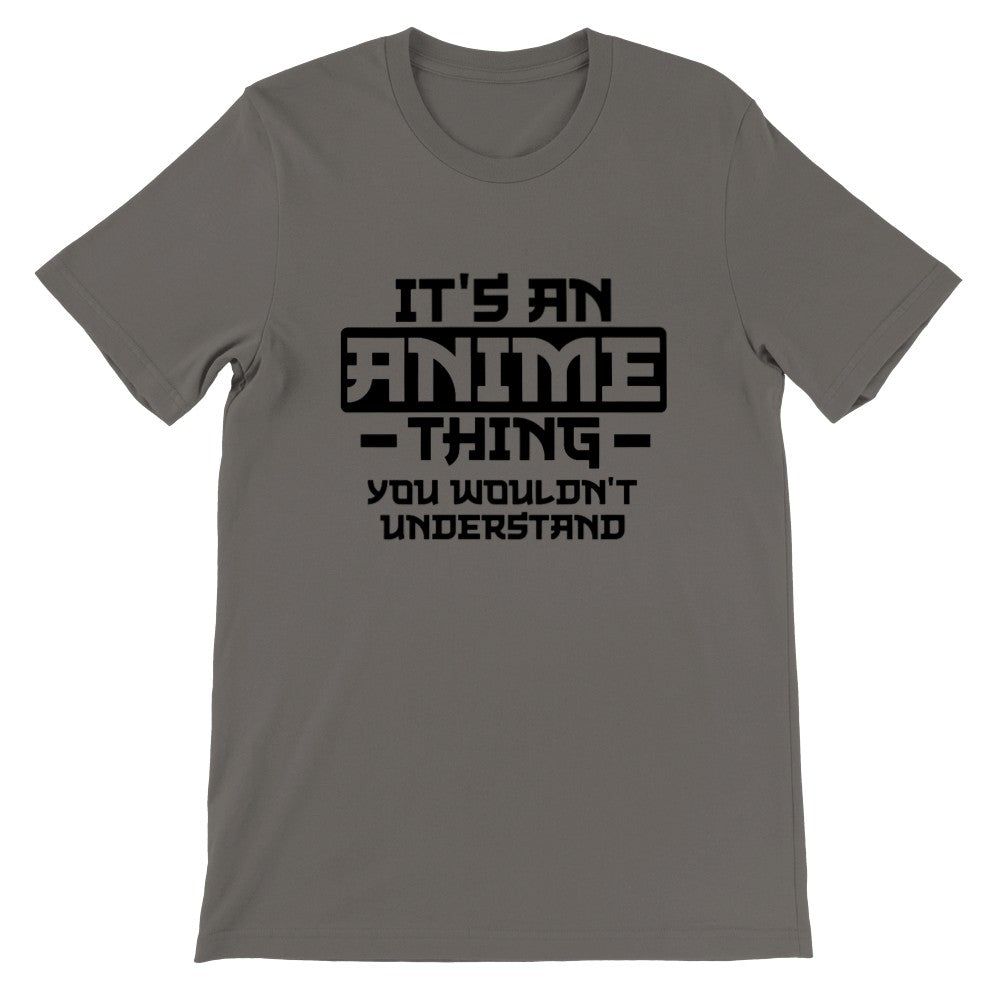 Quote T-shirt - Anime - Its an Anime Thing, You wouldnt Understand - Premium Unisex T-shirt 