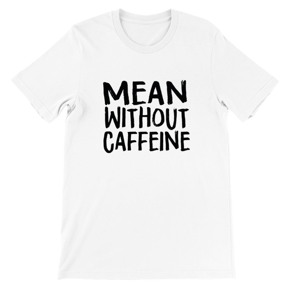 Citat T-shirt - Sjove Citater - Mean Without Caffeine Premium Unisex T-shirt