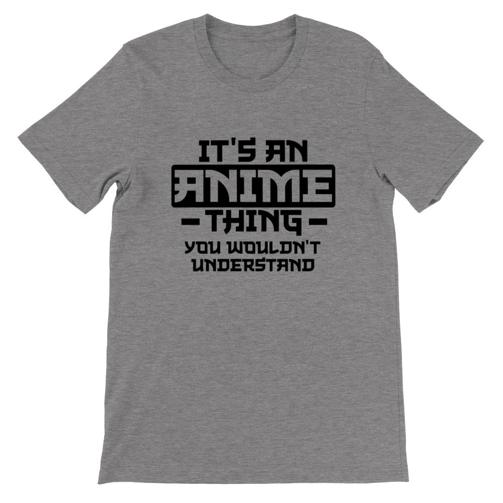 Quote T-shirt - Anime - Its an Anime Thing, You wouldnt Understand - Premium Unisex T-shirt 