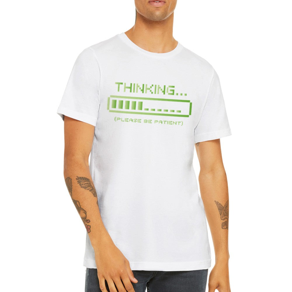 Lustige T-Shirts - Thinking Please Be Patient - Premium Unisex T-Shirt 